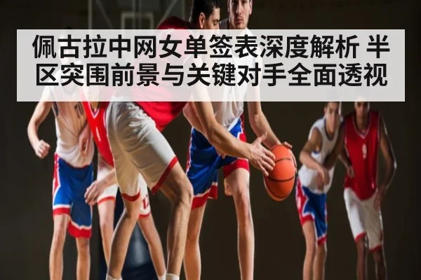 佩古拉中网女单签表深度解析 半区突围前景与关键对手全面透视（kaiyun）